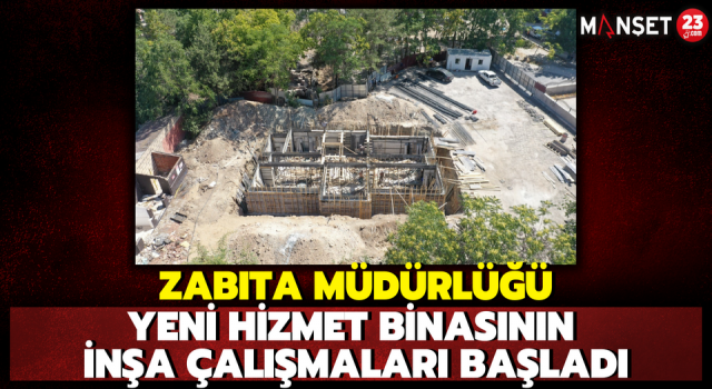 Zabıta Müdürlüğü Yeni Hizmet Binasının İnşa Çalışmaları Başladı
