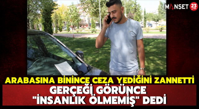 Arabasına Binince Ceza Yediğini Zannetti, Gerçeği Görünce "İnsanlık Ölmemiş" Dedi