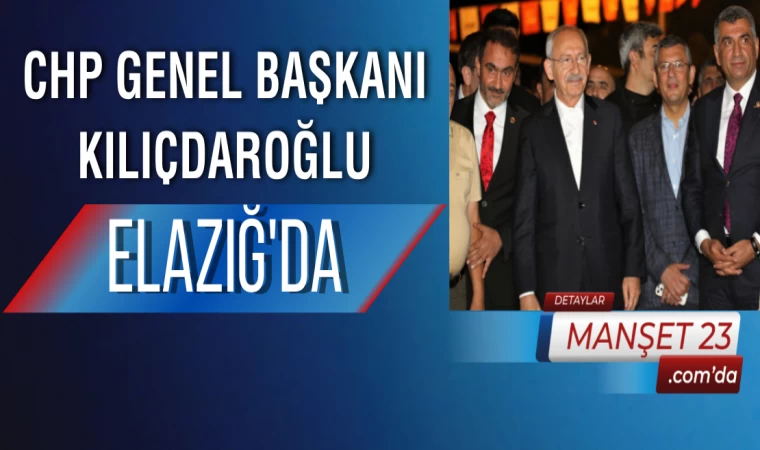 CHP Genel Başkanı Kılıçdaroğlu Elazığ'da