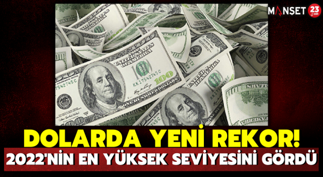 Dolarda Yeni Rekor! 2022'nin En Yüksek Seviyesini Gördü