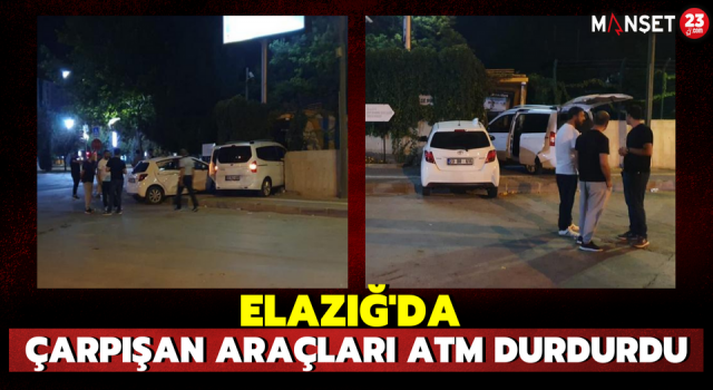 Elazığ'da Çarpışan Araçları ATM durdurdu
