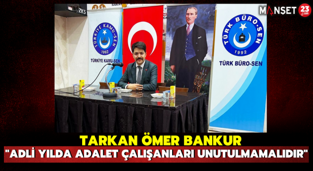 Tarkan Ömer Bankur: “Adli Yılda Adalet Çalışanları Unutulmamalıdır”