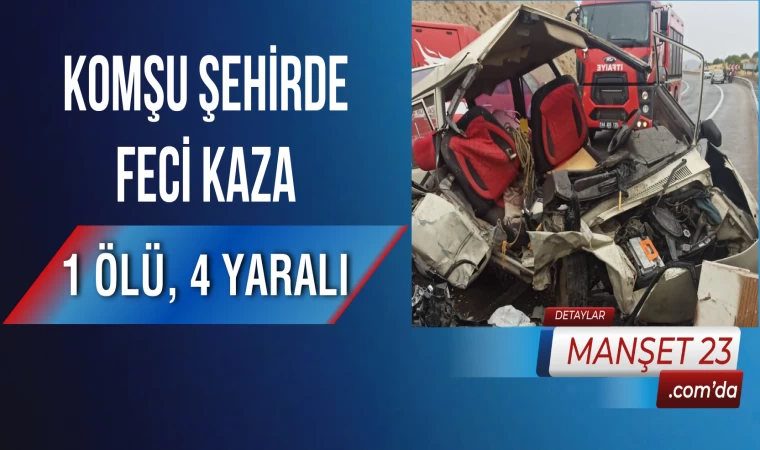 Komşu Şehirde Feci Kaza: 1 Ölü, 4 Yaralı