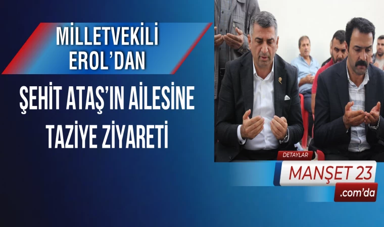 MİLLETVEKİLİ EROL’DAN ŞEHİT ATAŞ’IN AİLESİNE TAZİYE ZİYARETİ