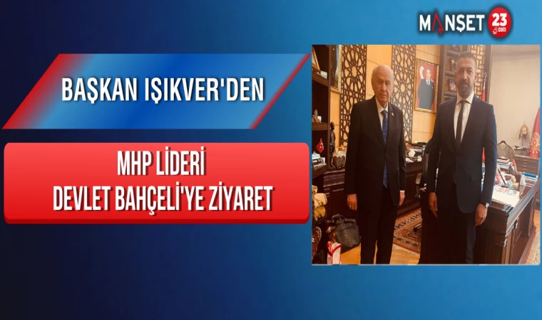 Başkan Işıkver, MHP Lideri Devlet Bahçeli'yi Ziyaret Etti
