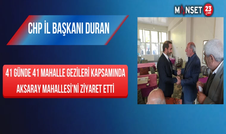 CHP İl Başkanı Duran, 41 Günde 41 Mahalle Gezileri Kapsamında Aksaray Mahallesi'ni Ziyaret Etti