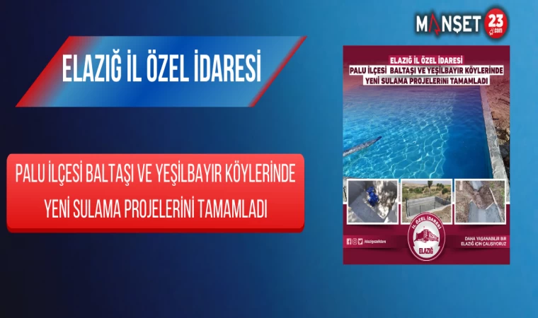 Elazığ İl Özel İdaresi Palu İlçesi Baltaşı Ve Yeşilbayır Köylerinde Yeni Sulama Projelerini Tamamladı