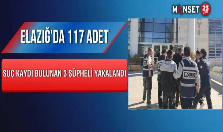 Elazığ'da 117 Adet Suç Kaydı Bulunan 3 Şüpheli Yakalandı