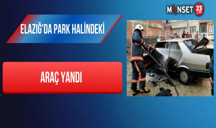 Elazığ'da Park Halindeki Araç Yandı