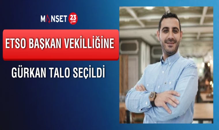 ETSO Başkan Vekilliğine İş İnsanı Gürkan Talo Seçildi