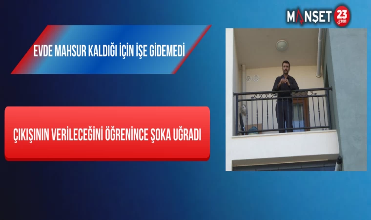 Evde Mahsur Kaldığı İçin İşe Gidemedi, Çıkışının Verileceğini Öğrenince Şoka Uğradı