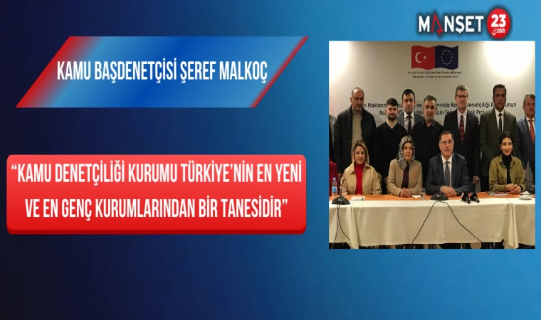Kamu Başdenetçisi Şeref Malkoç; “Kamu Denetçiliği Kurumu Türkiye’nin En Yeni Ve En Genç Kurumlarından Bir Tanesidir”