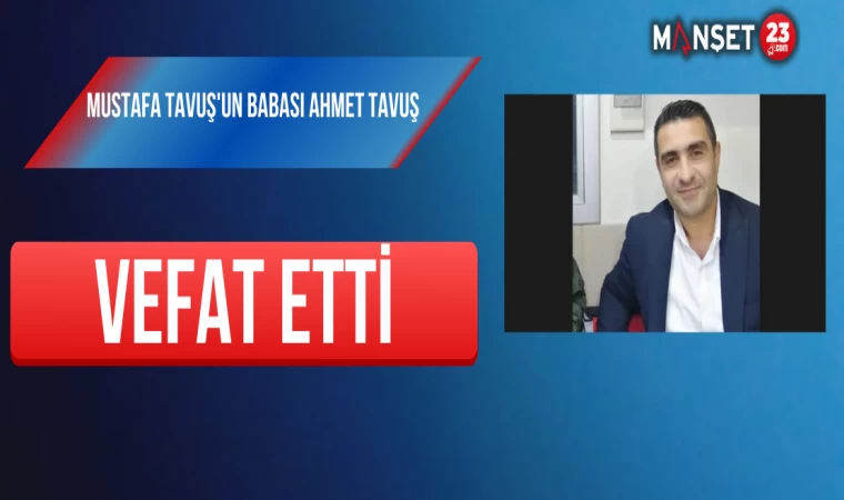 Mustafa Tavuş'un Babası Ahmet Tavuş Vefat Etti
