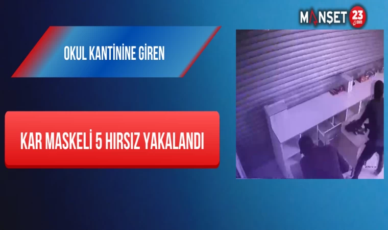 Okul Kantinine Giren Kar Maskeli 5 Hırsız Yakalandı