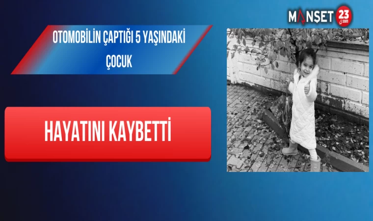 Otomobilin Çaptığı 5 Yaşındaki Çocuk Hayatını Kaybetti