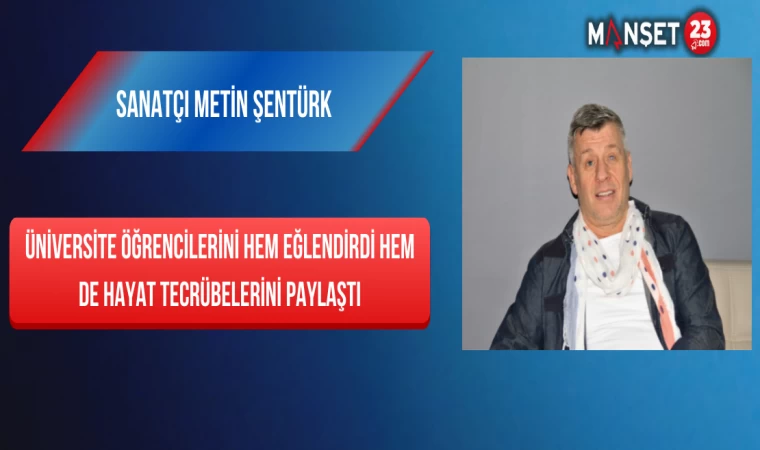 Sanatçı Metin Şentürk, Üniversite Öğrencilerini Hem Eğlendirdi Hem De Hayat Tecrübelerini Paylaştı