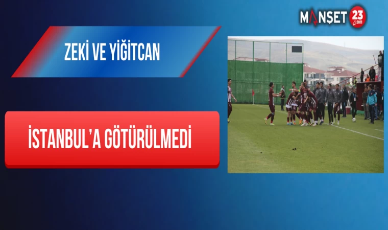 Zeki Ve Yiğitcan İstanbul’a Götürülmedi