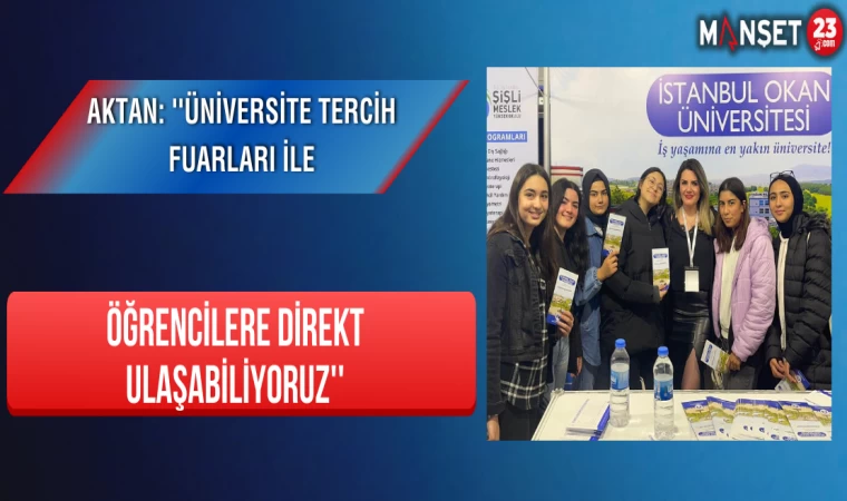 Aktan: ''Üniversite Tercih Fuarları İle Öğrencilere Direkt Ulaşabiliyoruz''