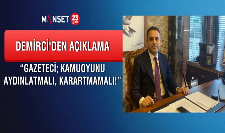 Demirci; “Gazeteci; Kamuoyunu Aydınlatmalı, Karartmamalı!”
