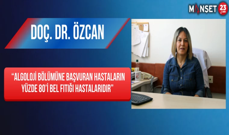Doç. Dr. Özcan, “Algoloji Bölümüne Başvuran Hastaların Yüzde 80’i Bel Fıtığı Hastalarıdır”