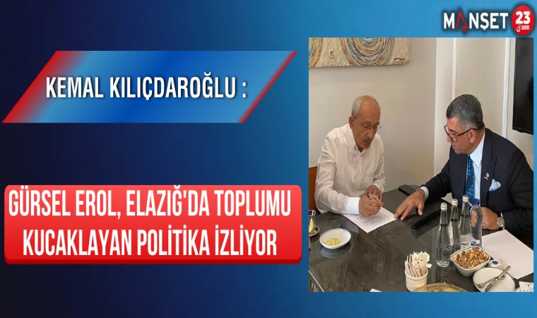 Kemal Kılıçdaroğlu: Gürsel Erol Elazığ'da Toplumu Kucaklayan Politika İzliyor