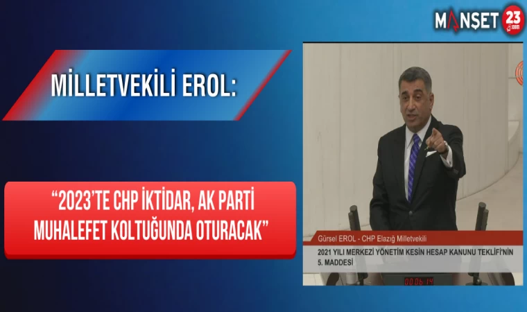 Milletvekili Erol: “2023’te CHP İktidar, Ak Parti Muhalefet Koltuğunda Oturacak”