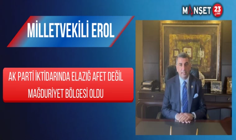Milletvekili Erol: ‘Ak Parti İktidarında Elazığ Afet Değil Mağduriyet Bölgesi Oldu’