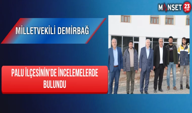 Palu İlçesinin Yolları Yenilendi Milletvekili DEMİRBAĞ, Palu'da İncelemelerde Bulundu