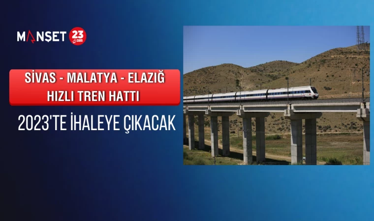 Sivas - Malatya - Elazığ Hızlı Tren Hattı 2023'te İhaleye Çıkacak