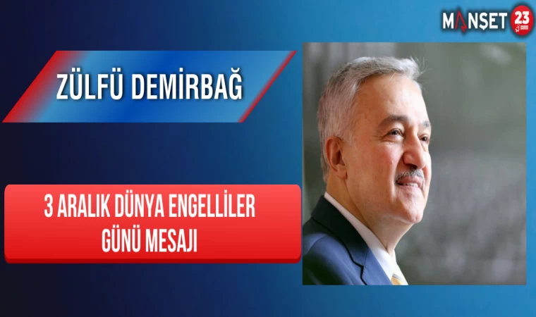 Zülfü Demirbağ'dan 3 Aralık Dünya Engelliler Günü Mesajı