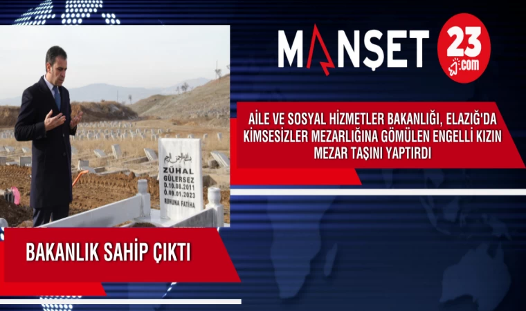 Aile Ve Sosyal Hizmetler Bakanlığı, Elazığ'da Kimsesizler Mezarlığına Gömülen Engelli Kızın Mezar Taşını Yaptırdı