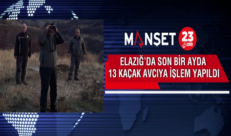 Elazığ’da Son Bir Ayda 13 Kaçak Avcıya İşlem Yapıldı