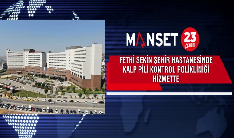 Fethi Sekin Şehir Hastanesinde Kalp Pili Kontrol Polikliniği Hizmette