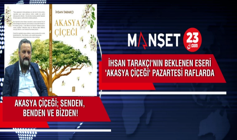 İhsan Tarakçı'nın Beklenen Eseri 'Akasya Çiçeği' Pazartesi Günü Raflarda Yerini Alıyor