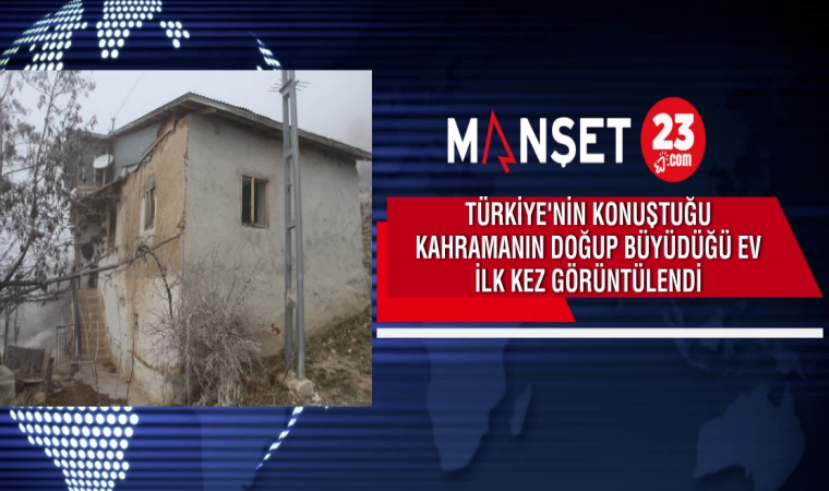 Türkiye'nin Konuştuğu Kahramanın Doğup Büyüdüğü Ev İlk Kez Görüntülendi