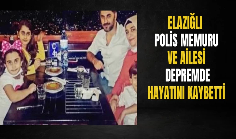 Bir Elazığlı Polis Memuru ve Ailesi Daha Depremde Hayatını Kaybetti