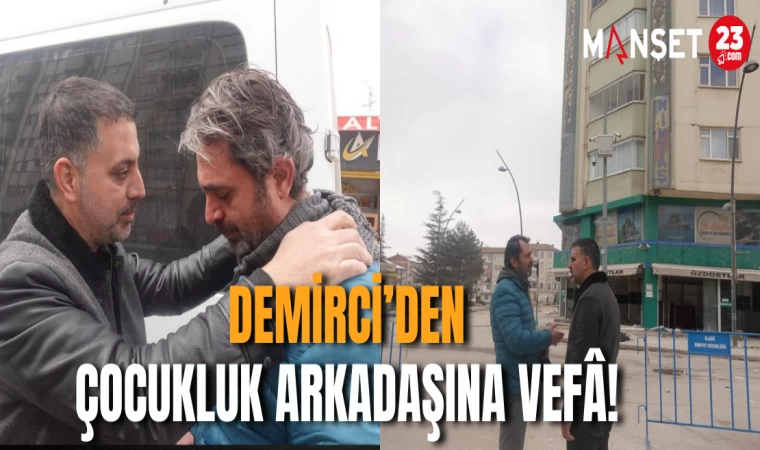 DEMİRCİ’DEN ÇOCUKLUK ARKADAŞINA VEFÂ!