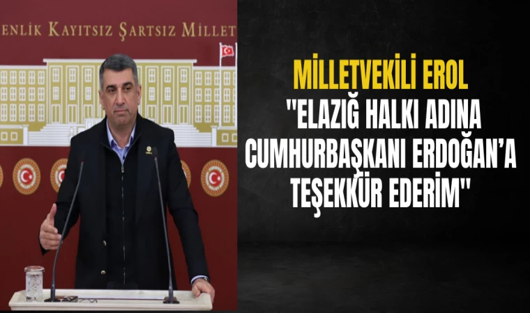 “Elazığ Halkı Adına Sayın Cumhurbaşkanı’na Teşekkür Ederim”
