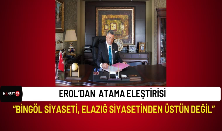 EROL: “BİNGÖL SİYASETİ, ELAZIĞ SİYASETİNDEN ÜSTÜN DEĞİL”