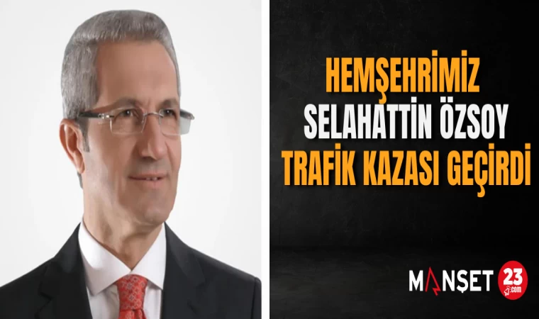 Hemşehrimiz Selahattin Özsoy, Trafik Kazası Geçirdi