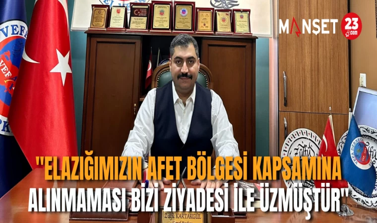 Kartakgül; "Elazığımızın Afet Bölgesi Kapsamına Alınmaması Bizi Ziyadesi İle Üzmüştür"