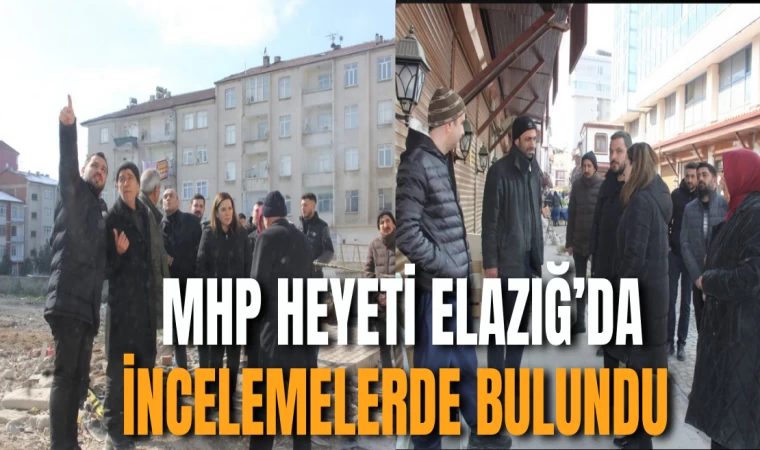 MHP Heyeti Elazığ’da İncelemelerde Bulundu