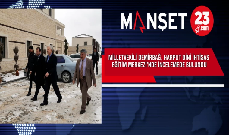 Milletvekili Demirbağ, Harput Dini İhtisas Eğitim Merkezi’nde İncelemede Bulundu