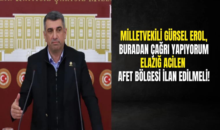 Milletvekili Gürsel Erol, Buradan Çağrı Yapıyorum Elazığ Acilen Afet Bölgesi İlan Edilmeli!