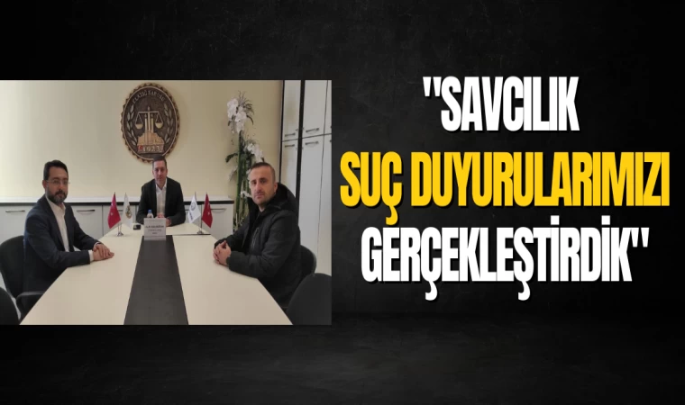 "Savcılık Suç Duyurularımızı Gerçekleştirdik"
