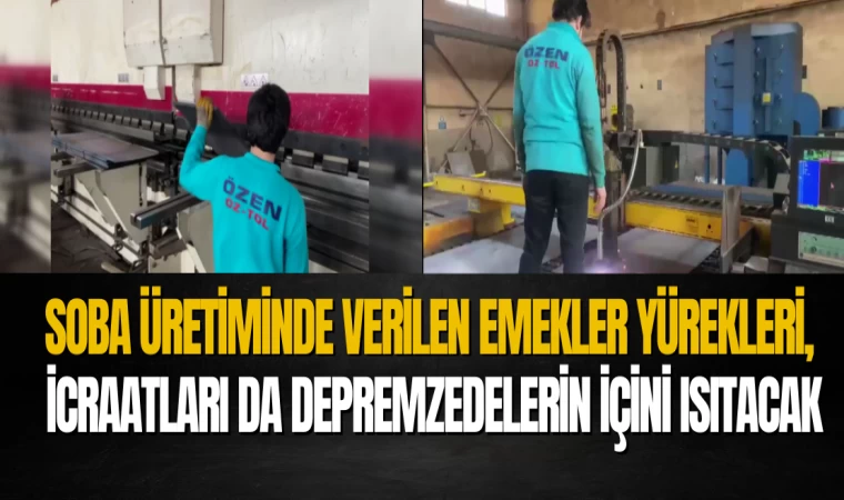 Soba Üretiminde Verilen Emekler Yürekleri, İcraatları da Depremzedelerin İçini Isıtacak