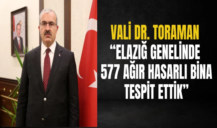 Vali Dr. Toraman: “Elazığ Genelinde 577 Bina Ağır Hasarlı"