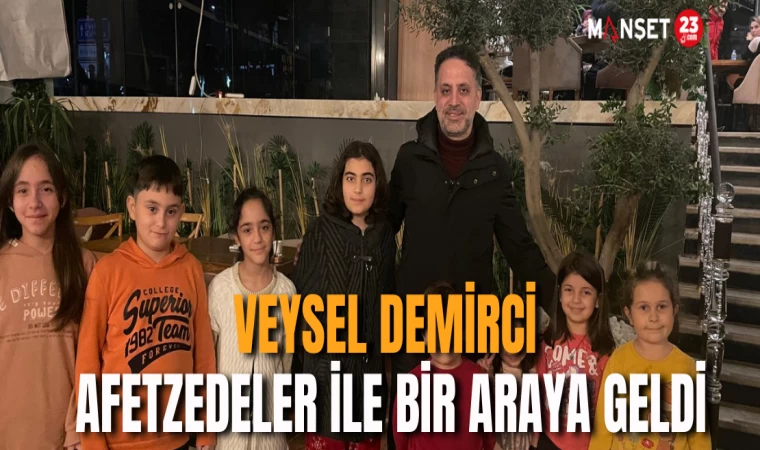 VEYSEL DEMİRCİ AFETZEDELER İLE BİR ARAYA GELDİ