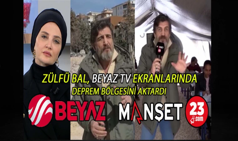 ZÜLFÜ BAL, BEYAZ TV EKRANLARINDA DEPREM BÖLGESİNİ AKTARDI