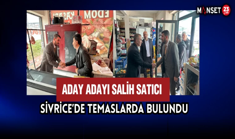 Aday Adayı Salih Satıcı Sivrice’de